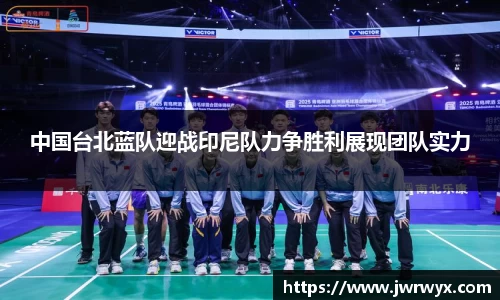中国台北蓝队迎战印尼队力争胜利展现团队实力